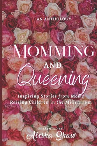 Momming and Queening Inspiring Stories from Moms Raising Children in the Millennium