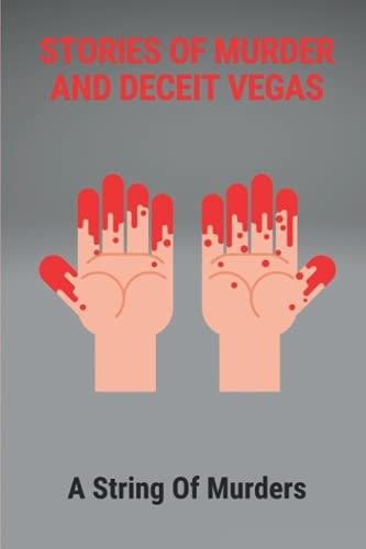 Stories Of Murder And Deceit Vegas A String Of Murders: True Murder Crime Story