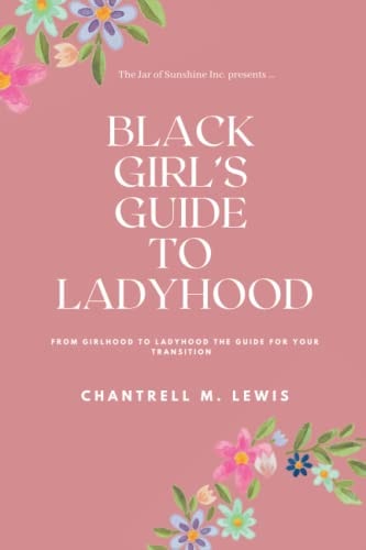 Black Girls Guide to Ladyhood From Girlhood to Ladyhood; The Guide for Your Transition