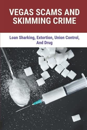 Vegas Scams And Skimming Crime Loan Sharking, Extortion, Union Control, And Drug: Story About True Crime