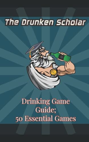 The Drunken Scholar's Top 50 Drinking Games 50 Drinking Games for You and Your Friends!