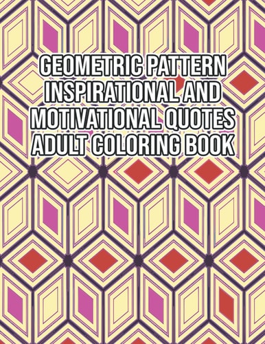 Geometric Pattern Inspirational And Motivational Quotes Adult Coloring Book An Adult Motivational and Inspirational Coloring Book Gifts for Adult Stress Relieving Geometric Design.