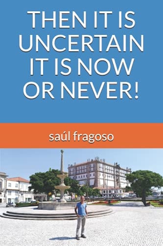 Then It Is Uncertain It Is Now Or Never!