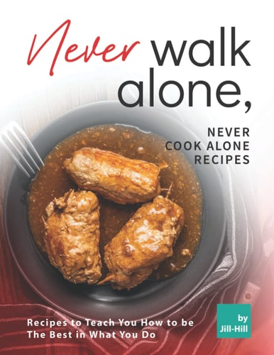 Never Walk Alone, Never Cook Alone Recipes Recipes to Teach You How to be The Best in What You Do
