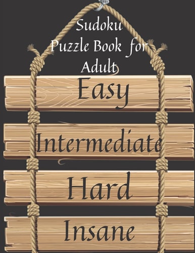 Sudoku Puzzle Book for Adults Easy to Insane Level Challenge from Easy to Insane with Solutions, More Than 100 Puzzles to Build Your Mental Abilities by Perfect Size 8.5'' X 11''