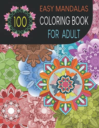 100 Easy Mandalas Coloring Book for Adult Easy Designs for Relaxation and to Express Your Creative Side