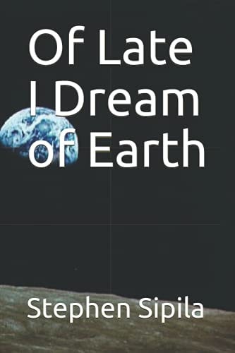 Of Late I Dream of Earth