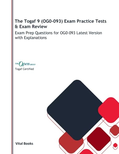The Togaf 9 (OG0-093) Exam Practice Tests & Exam Review Exam Prep Questions for OG0-093 Latest Version with Explanations
