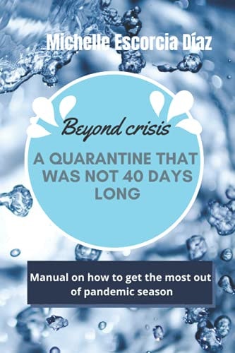 Beyond Crisis A Quarantine that was Not 40 Days Long. Manual on how to Get the Most Out of Pandemic Season