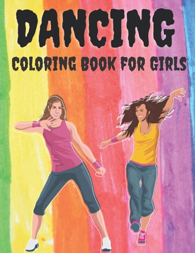 Dancing - Coloring Book for Girls A Fun Dancing Coloring Book for All Kids