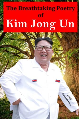 The Breathtaking Poetry of Kim Jong Un North Korea's Poet Laureate in Print for the First Time