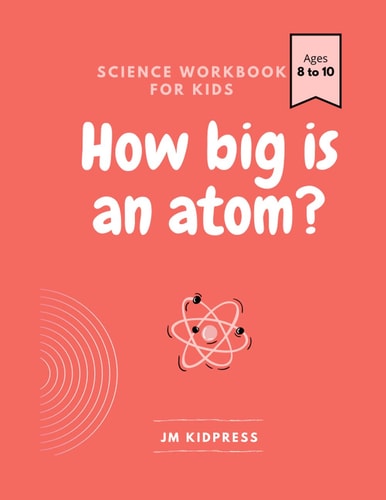 How Big is an Atom?: Science Workbook for Kids
