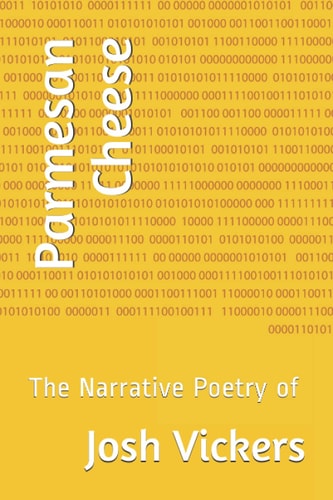 Parmesan Cheese The Narrative Poetry of Josh Vickers