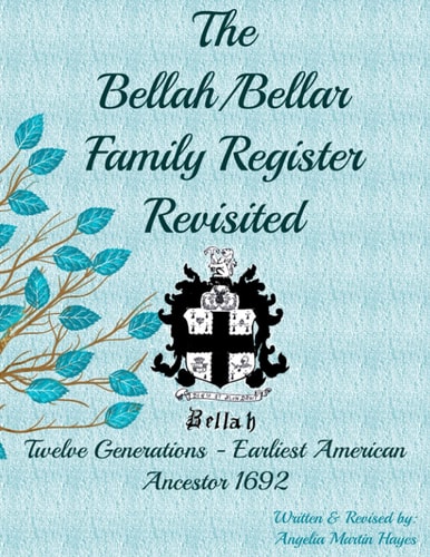 The Bellah/Bellar Family Register Revisited Twelve Generations - Earliest American Ancestor 1692