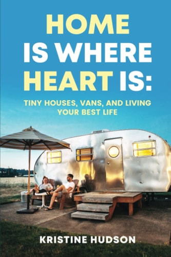 Home Is Where Heart Is Tiny Houses, Vans, and Living Your Best Life