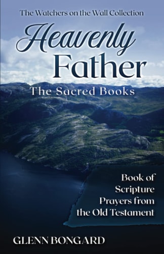 Heavenly Father The Sacred Books: Book of Scripture Prayers from the Old Testament