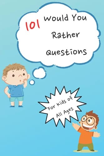 101 Would You Rather Questions For Kids of All Ages - Fun and Simple Questions For Kids To Play With Family and Friends