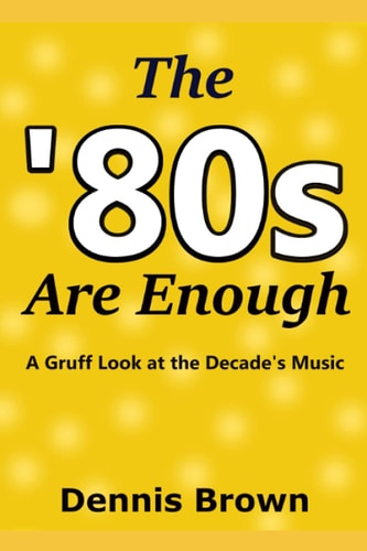 The '80s Are Enough A Gruff Look at the Decade's Music