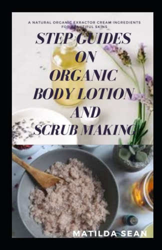 Step Guides on Organic Body Lotion and Scrub Making A Suitable DIY Organic Body Lotion and Scrub that Works Miraculously on Your Skin