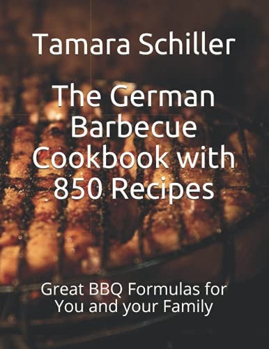 The German Barbecue Cookbook with 850 Recipes Great BBQ Formulas for You and Your Family