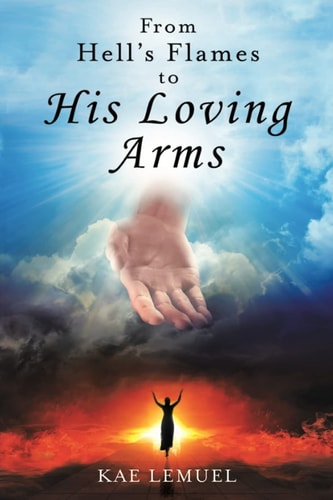 FROM HELL'S FLAMES TO HIS LOVING ARMS.