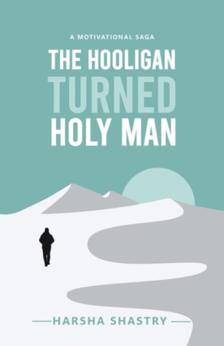 The Hooligan Turned Holy Man A Motivational Tale that Imparts 15 Life-Changing Sutras to Live a Happy and Peaceful Life - Forever.