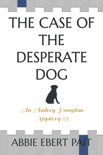 The Case of the Desperate Dog An Audrey Hampton Mystery #5