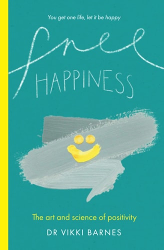 Free Happiness The Art and Science of Positivity
