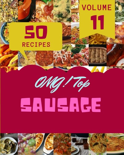OMG! Top 50 Sausage Recipes Volume 11 Start a New Cooking Chapter with Sausage Cookbook!
