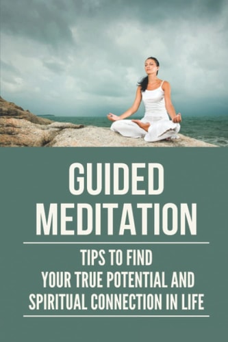 Guided Meditation Tips To Find Your True Potential And Spiritual Connection In Life: The Arch Yogi