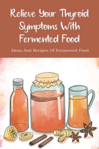 Relieve Your Thyroid Symptoms With Fermented Food Ideas And Recipes Of Fermented Food: Fermented Foods Recipes Carrots