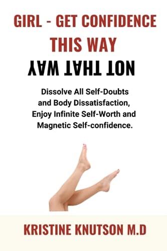 GIRL - Get Confidence This Way Not That Way Dissolve All Self-Doubts, Body Dissatisfaction, Appearance Anxiety. Enjoy Infinite Self-Worth and Magnetic Self-confidence
