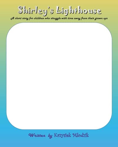 Shirley's Lighthouse A Story for Children who Struggle with Time Away from Their Grown Ups. A Story Book You Can Illustrate.