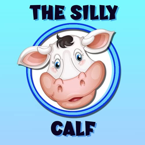 The Silly Calf A Poem / Bedtime Story Brought To Life With Vibrant Pictures