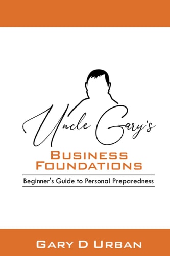 Uncle Gary's - Business Foundations : Beginner's Guide to Personal Preparedness