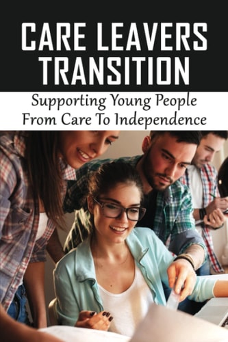 Care Leavers Transition Supporting Young People From Care To Independence: Inappropriate Use Of Resources For Care Leavers