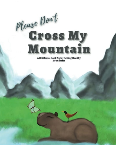 Please Don't Cross My Mountain A Children's Book About Setting Healthy Boundaries