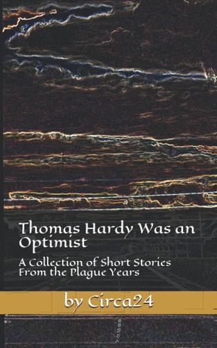 Thomas Hardy Was an Optimist A Collection of Short Stories From the Plague Years