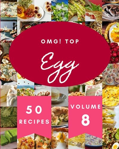 OMG! Top 50 Egg Recipes Volume 8 A Egg Cookbook to Fall In Love With