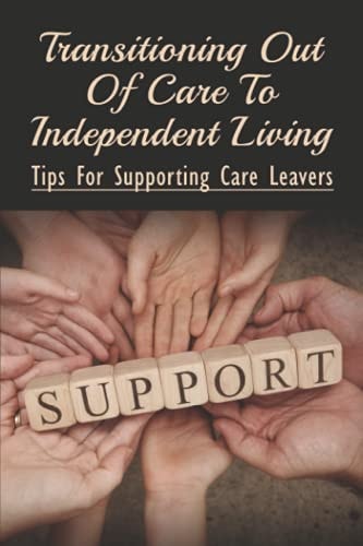 Transitioning Out Of Care To Independent Living Tips For Supporting Care Leavers: Care Leavers Strategy