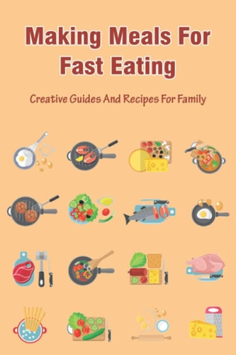 Making Meals For Fast Eating Creative Guides And Recipes For Family: Meals That Freeze Well And Reheat Well