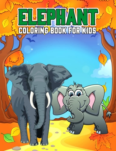 Elephant Coloring Book for Kids Cute, Fun and Relaxing Coloring Activity Book for Boys, Girls, Toddler, Preschooler & Kids Ages 4-8