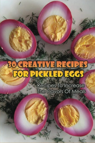 30 Creative Recipes For Pickled Eggs Recipes To Increase The Flavors Of Meals: Creative Recipes For Pickled Eggs