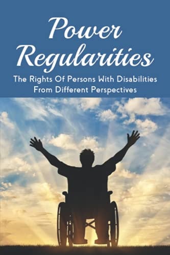 Power Regularities The Rights Of Persons With Disabilities From Different Perspectives: The Hidden Rules Of Social Arrangements