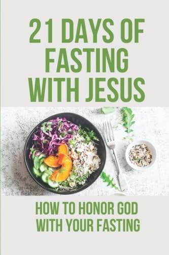 21 Days Of Fasting With Jesus How To Honor God With Your Fasting: Religious Philosophy