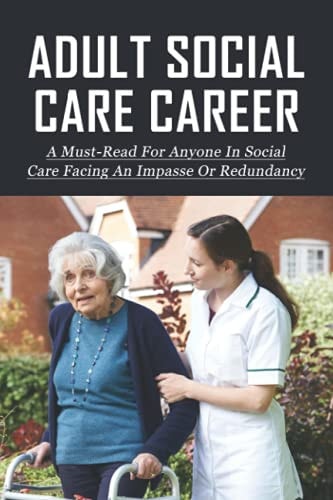 Adult Social Care Career A Must-Read For Anyone In Social Care Facing An Impasse Or Redundancy: How To Develop Your Leadership Role In Social Care