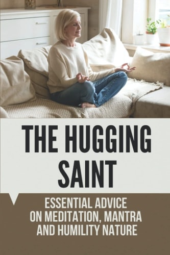 The Hugging Saint Essential Advice On Meditation, Mantra And Humility Nature: Amma The Hugging Saint