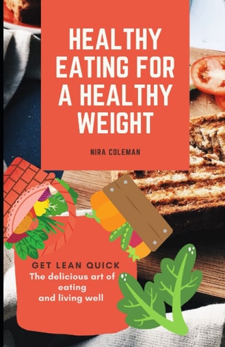 Healthy Eating For A Healthy Weight Get Lean Quick: The Delicious Art of Eating and Living Well