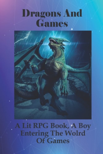 Dragons And Games A Lit RPG Book, A Boy Entering The Wolrd Of Games: Rpg Playing Dnd Book