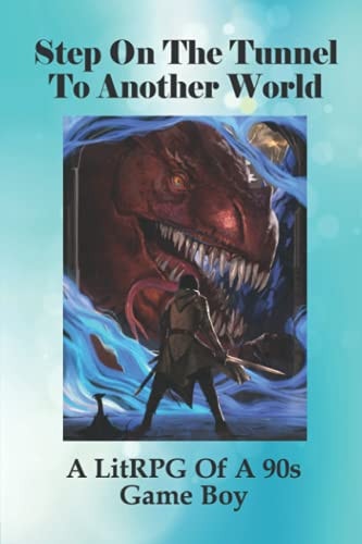 Step On The Tunnel To Another World A LitRPG Of A 90s Game Boy: Book About A Boy Loves Playing Games